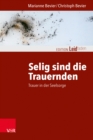 Selig sind die Trauernden : Trauer in der Seelsorge - eBook