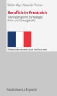 Beruflich in Frankreich : Trainingsprogramm fur Manager, Fach- und Fuhrungskrafte - eBook
