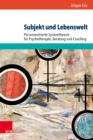 Subjekt und Lebenswelt : Personzentrierte Systemtheorie fur Psychotherapie, Beratung und Coaching - eBook