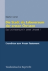 Die Stadt als Lebensraum der ersten Christen : Das Urchristentum in seiner Umwelt I - eBook