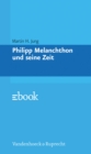 Philipp Melanchthon und seine Zeit - eBook