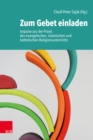 Zum Gebet einladen : Impulse aus der Praxis des evangelischen, islamischen und katholischen Religionsunterrichts - eBook