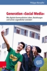 Generation »Social Media« : Wie digitale Kommunikation Leben, Beziehungen und Lernen Jugendlicher verandert - eBook