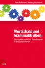Wortschatz und Grammatik uben : Didaktische Kriterien und Praxisbeispiele fur den Lateinunterricht - eBook