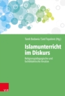 Islamunterricht im Diskurs : Religionspadagogische und fachdidaktische Ansatze - eBook