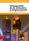 Kirchengeschichte des 20. Jahrhunderts im Religionsunterricht : Basiswissen und Bausteine fur die Klasse 8-13 - eBook