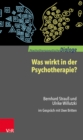 Was wirkt in der Psychotherapie? : Bernhard Strau und Ulrike Willutzki im Gesprach mit Uwe Britten - eBook
