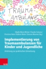 Implementierung von Traumaambulanzen fur Kinder und Jugendliche : Anleitung zur praktischen Umsetzung - eBook