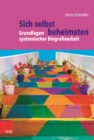 Sich selbst beheimaten: Grundlagen systemischer Biografiearbeit - eBook
