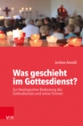 Was geschieht im Gottesdienst? : Zur theologischen Bedeutung des Gottesdienstes und seiner Formen - eBook