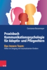 Praxisbuch Kommunikation fur Adoptiv- und Pflegeeltern : Das Innere Team: Hilfen im Umgang mit traumatisierten Kindern - eBook