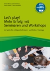 Let's play! Mehr Erfolg mit Seminaren und Workshops : 64 Spiele fur wirkungsvolle Prasenz- und Online-Trainings - eBook