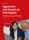 Aggression und Gewalt am Arbeitsplatz : Entstehung, Umgang und Pravention - eBook