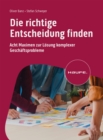 Die richtige Entscheidung finden : Acht Maximen zur Losung komplexer Geschaftsprobleme - eBook