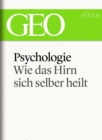 Psychologie: Wie das Hirn sich selber heilt (GEO eBook Single) - eBook