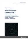 Between State and Church : Confessional Relations from Reformation to Enlightenment: Poland - Lithuania - Germany - Netherlands - eBook