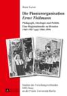 Die Pionierorganisation «Ernst Thaelmann» : Paedagogik, Ideologie und Politik- Eine Regionalstudie zu Dresden 1945-1957 und 1980-1990 - eBook