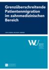 Grenzueberschreitende Patientenmigration im zahnmedizinischen Bereich : Eine oekonomische Analyse am Beispiel Oesterreich und Ungarn - eBook
