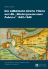 Die katholische Kirche Polens und die «Wiedergewonnenen Gebiete» 1945-1948 : 2 Baende - eBook