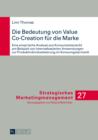 Die Bedeutung von Value Co-Creation fuer die Marke : Eine empirische Analyse aus Konsumentensicht am Beispiel von internetbasierten Anwendungen zur Produktindividualisierung im Konsumguetermarkt - eBook