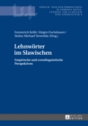 Lehnwoerter im Slawischen : Empirische und crosslinguistische Perspektiven - eBook