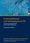 Pensionsverpflichtungen in der Rechnungslegung nach IFRS : Theoretische und empirische Analyse alternativer Bilanzierungskonzepte - eBook