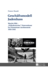 Geschaeftsmodell Judenhass : Martin Hilti - «Volksdeutscher» Unternehmer im Fuerstentum Liechtenstein 1939-1945 - eBook