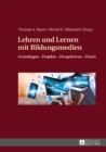Lehren und Lernen mit Bildungsmedien : Grundlagen - Projekte - Perspektiven - Praxis - eBook