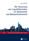 Die Steuerung von Liquiditaetsrisiken im Aktienrecht und Bankaufsichtsrecht - eBook