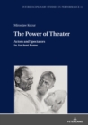 The Power of Theater : Actors and Spectators in Ancient Rome - eBook