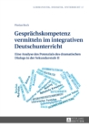 Gespraechskompetenz vermitteln im integrativen Deutschunterricht : Eine Analyse des Potenzials des dramatischen Dialogs in der Sekundarstufe II - eBook