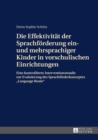 Die Effektivitaet der Sprachfoerderung ein- und mehrsprachiger Kinder in vorschulischen Einrichtungen : Eine kontrollierte Interventionsstudie zur Evaluierung des Sprachfoerderkonzeptes «Language Rout - eBook