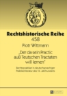 «Der da sein Practic au Teutschen Tractaten will lernen» : Rechtspraktiker in deutschsprachiger Praktikerliteratur des 16. Jahrhunderts - eBook