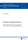 Catholicity Challenging Ethnicity : An Ecclesiological Study of Congregations and Churches in Post-apartheid South Africa - eBook