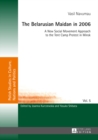 The Belarusian Maidan in 2006 : A New Social Movement Approach to the Tent Camp Protest in Minsk - eBook