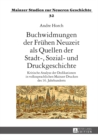 Buchwidmungen der Fruehen Neuzeit als Quellen der Stadt-, Sozial- und Druckgeschichte : Kritische Analyse der Dedikationen in volkssprachlichen Mainzer Drucken des 16. Jahrhunderts- Unter Verwendung s - eBook