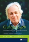 Gyoergy Ligeti : Beyond Avant-garde and Postmodernism. Translated by Ernest Bernhardt-Kabisch - eBook