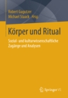 Korper und Ritual : Sozial- und kulturwissenschaftliche Zugange und Analysen - eBook
