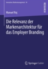 Die Relevanz der Markenarchitektur fur das Employer Branding : Eine verhaltenstheoretisch-experimentelle Untersuchung zum Einfluss von hierarchieubergreifenden Markenkombinationen auf die Employer Bra - eBook
