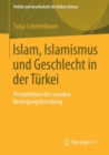 Islam, Islamismus und Geschlecht in der Turkei : Perspektiven der sozialen Bewegungsforschung - eBook