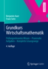 Grundkurs Wirtschaftsmathematik : Prufungsrelevantes Wissen - Praxisnahe Aufgaben - Komplette Losungswege - eBook