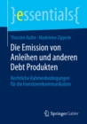 Die Emission von Anleihen und anderen Debt Produkten : Rechtliche Rahmenbedingungen fur die Investorenkommunikation - eBook