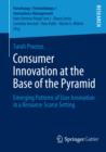 Consumer Innovation at the Base of the Pyramid : Emerging Patterns of User Innovation in a Resource-Scarce Setting - eBook