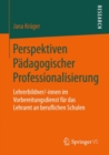 Perspektiven Padagogischer Professionalisierung : Lehrerbildner/-innen im Vorbereitungsdienst fur das Lehramt an beruflichen Schulen - eBook