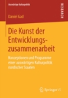 Die Kunst der Entwicklungszusammenarbeit : Konzeptionen und Programme einer auswartigen Kulturpolitik nordischer Staaten - eBook