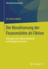 Die Moralisierung der Finanzmarkte als Fiktion : Fallstudie zum Selbstverstandnis nachhaltiger Investoren - eBook