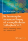 Die Verordnung uber Anlagen zum Umgang mit wassergefahrdenden Stoffen (AwSV 2017) : Wortlaut - Begrundung - Synopse AwSV und Muster-VAwS - eBook
