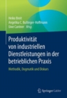 Produktivitat von industriellen Dienstleistungen in der betrieblichen Praxis : Methodik, Dogmatik und Diskurs - eBook