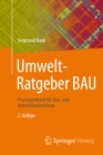 Umwelt-Ratgeber BAU : Praxishandbuch fur Bau- und Immobilienfachleute - eBook