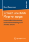 Technisch unterstutzte Pflege von morgen : Innovative Aktivitatserkennung und Verhaltensermittlung durch ambiente Sensorik - eBook